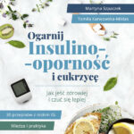 Ogarnij insulinooporność i cukrzycę. Jak jeść zdrowiej i czuć się lepiej (ebook)